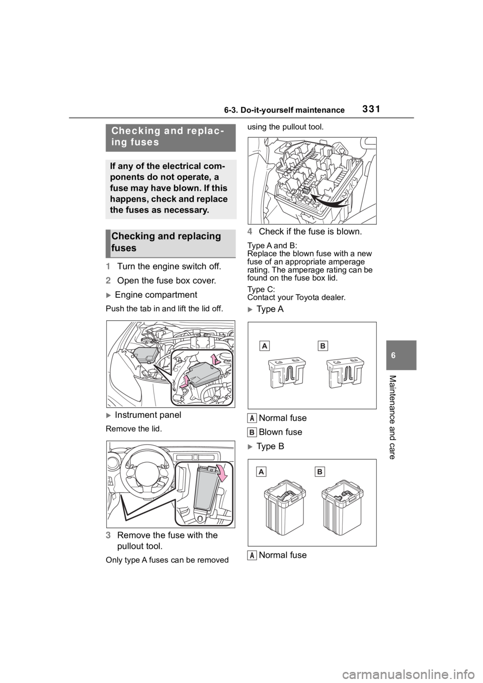 TOYOTA 86 2022  Owners Manual 3316-3. Do-it-yourself maintenance
6
Maintenance and care
1Turn the engine switch off.
2 Open the fuse box cover.
Engine compartment
Push the tab in and lift the lid off.
Instrument panel
Remove