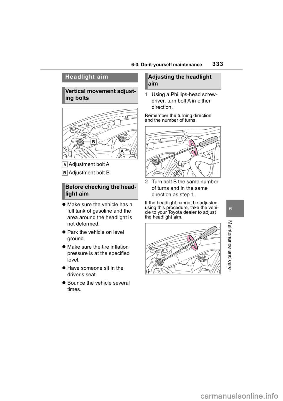 TOYOTA 86 2022  Owners Manual 3336-3. Do-it-yourself maintenance
6
Maintenance and care
Adjustment bolt A
Adjustment bolt B
 Make sure the vehicle has a 
full tank of gasoline and the 
area around the headlight is 
not deformed
