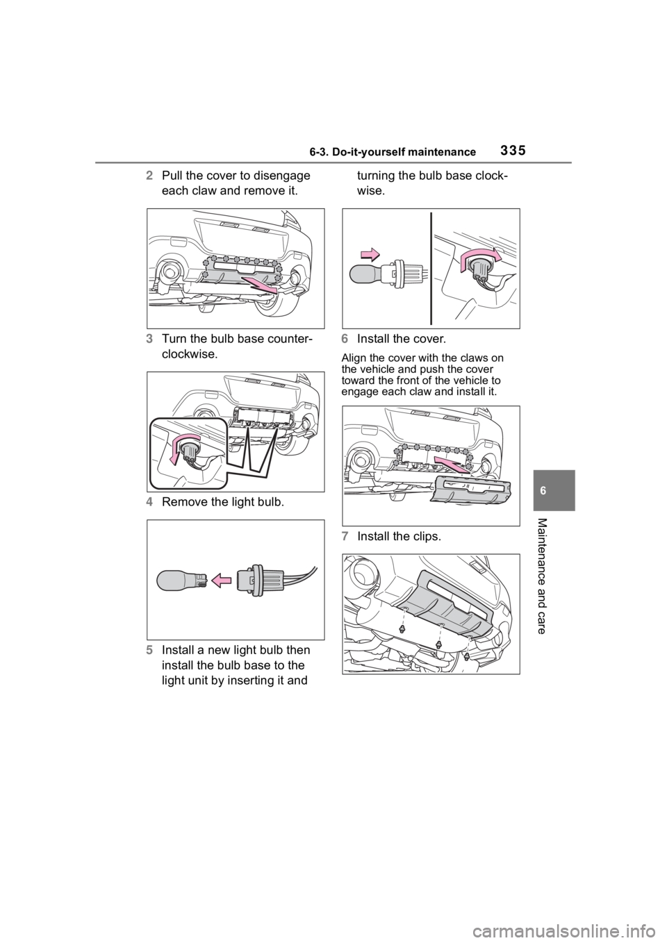 TOYOTA 86 2022  Owners Manual 3356-3. Do-it-yourself maintenance
6
Maintenance and care
2Pull the cover to disengage 
each claw and remove it.
3 Turn the bulb base counter-
clockwise.
4 Remove the light bulb.
5 Install a new light