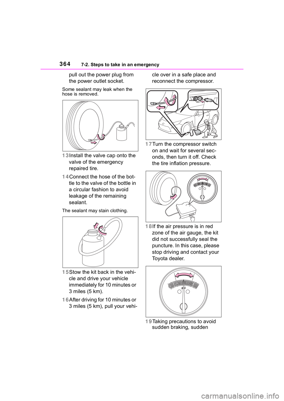 TOYOTA 86 2022 Owners Manual 3647-2. Steps to take in an emergency
pull out the power plug from
the power outlet socket.
Some sealant may leak when the
hose is removed.
13Install the valve cap onto the
valve of the emergency
TOYOTA 86 2022 Owners Manual 3647-2. Steps to take in an emergency
pull out the power plug from
the power outlet socket.
Some sealant may leak when the
hose is removed.
13Install the valve cap onto the
valve of the emergency
