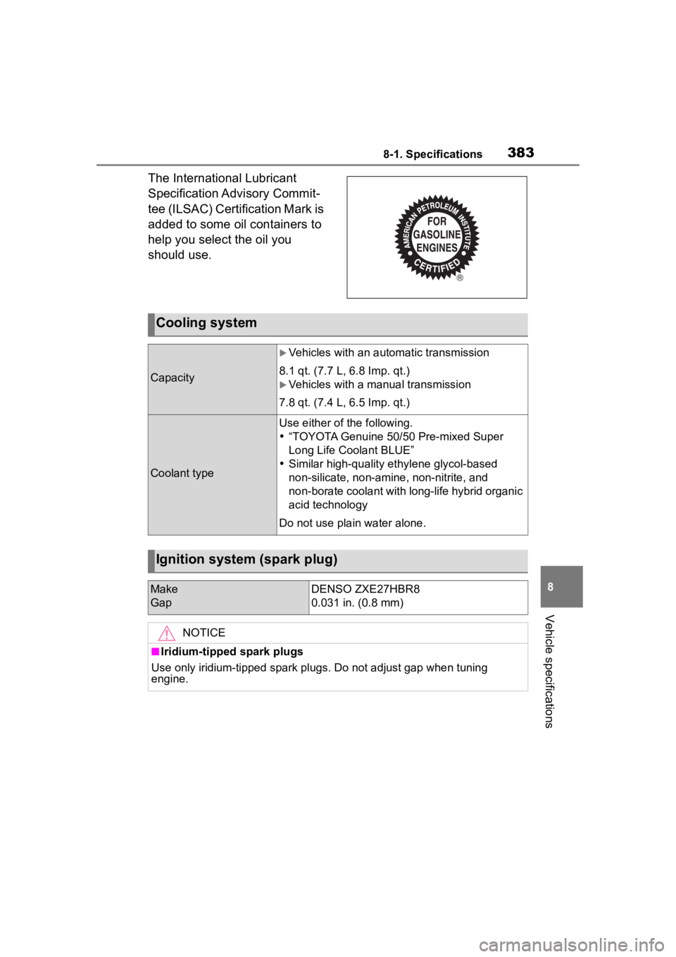 TOYOTA 86 2022  Owners Manual 3838-1. Specifications
8
Vehicle specifications
The International Lubricant 
Specification Advisory Commit-
tee (ILSAC) Certification Mark is 
added to some oil containers to 
help you select the oil 