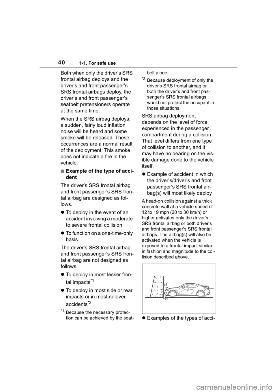 TOYOTA 86 2022 Owners Guide 401-1. For safe use
Both when only the driver’s SRS 
frontal airbag deploys and the 
driver’s and front passenger’s 
SRS frontal airbags deploy, the 
driver’s and front passenger’s 
seatbelt