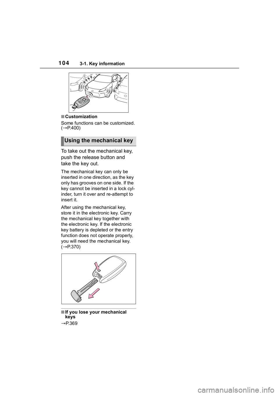 TOYOTA 86 2023 Owners Manual 1043-1. Key information
■Customization
Some functions can be customized.
( P.400)
To take out the mechanical key,
push the release button and
take the key out.
The mechanical key can only be TOYOTA 86 2023 Owners Manual 1043-1. Key information
■Customization
Some functions can be customized.
( P.400)
To take out the mechanical key,
push the release button and
take the key out.
The mechanical key can only be