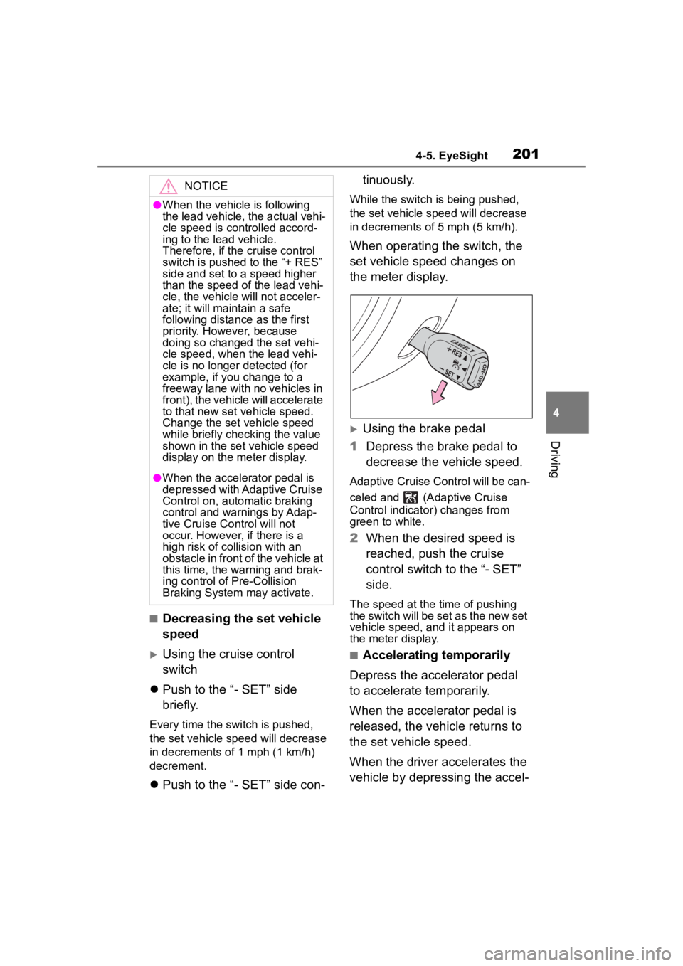 TOYOTA 86 2023 Owners Manual 2014-5. EyeSight
4
Driving
■Decreasing the set vehicle
speed
Using the cruise control
switch
Push to the “- SET” side
briefly.
Every time the switch is pushed,
the set vehicle speed w TOYOTA 86 2023 Owners Manual 2014-5. EyeSight
4
Driving
■Decreasing the set vehicle
speed
Using the cruise control
switch
Push to the “- SET” side
briefly.
Every time the switch is pushed,
the set vehicle speed w