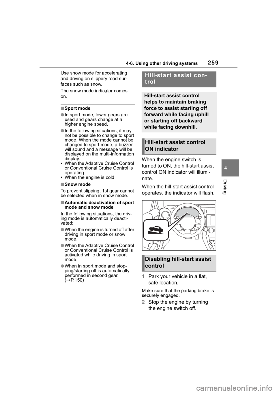 TOYOTA 86 2023 Owners Manual 2594-6. Using other driving systems
4
Driving
Use snow mode for accelerating
and driving on slippery road sur-
faces such as snow.
The snow mode indicator comes
on.
■Sport mode
●In sport mode, l TOYOTA 86 2023 Owners Manual 2594-6. Using other driving systems
4
Driving
Use snow mode for accelerating
and driving on slippery road sur-
faces such as snow.
The snow mode indicator comes
on.
■Sport mode
●In sport mode, l
