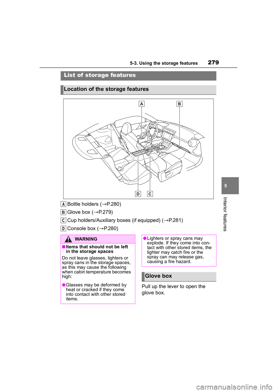 TOYOTA 86 2023 Owners Manual 2795-3. Using the storage features
5
Interior features
5-3.Using the storage features
Bottle holders (P.280)
Glove box ( P.279)
Cup holders/Auxiliary boxes (if equipped) ( P.281)
Console box TOYOTA 86 2023 Owners Manual 2795-3. Using the storage features
5
Interior features
5-3.Using the storage features
Bottle holders (P.280)
Glove box ( P.279)
Cup holders/Auxiliary boxes (if equipped) ( P.281)
Console box