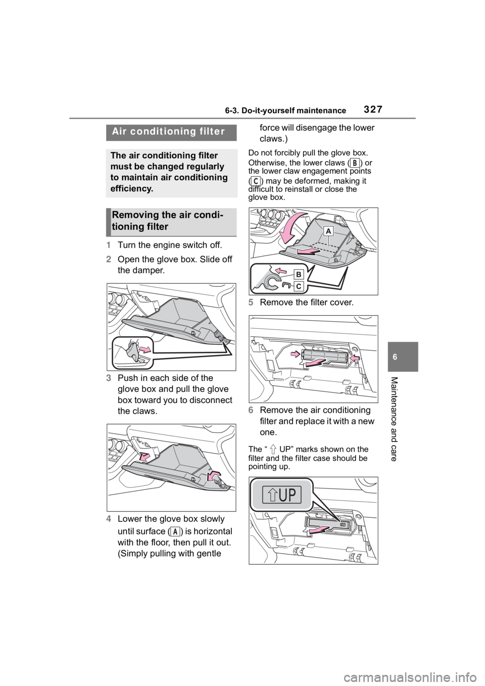 TOYOTA 86 2023 Owners Manual 3276-3. Do-it-yourself maintenance
6
Maintenance and care
1Turn the engine switch off.
2 Open the glove box. Slide off
the damper.
3 Push in each side of the
glove box and pull the glove
box toward TOYOTA 86 2023 Owners Manual 3276-3. Do-it-yourself maintenance
6
Maintenance and care
1Turn the engine switch off.
2 Open the glove box. Slide off
the damper.
3 Push in each side of the
glove box and pull the glove
box toward