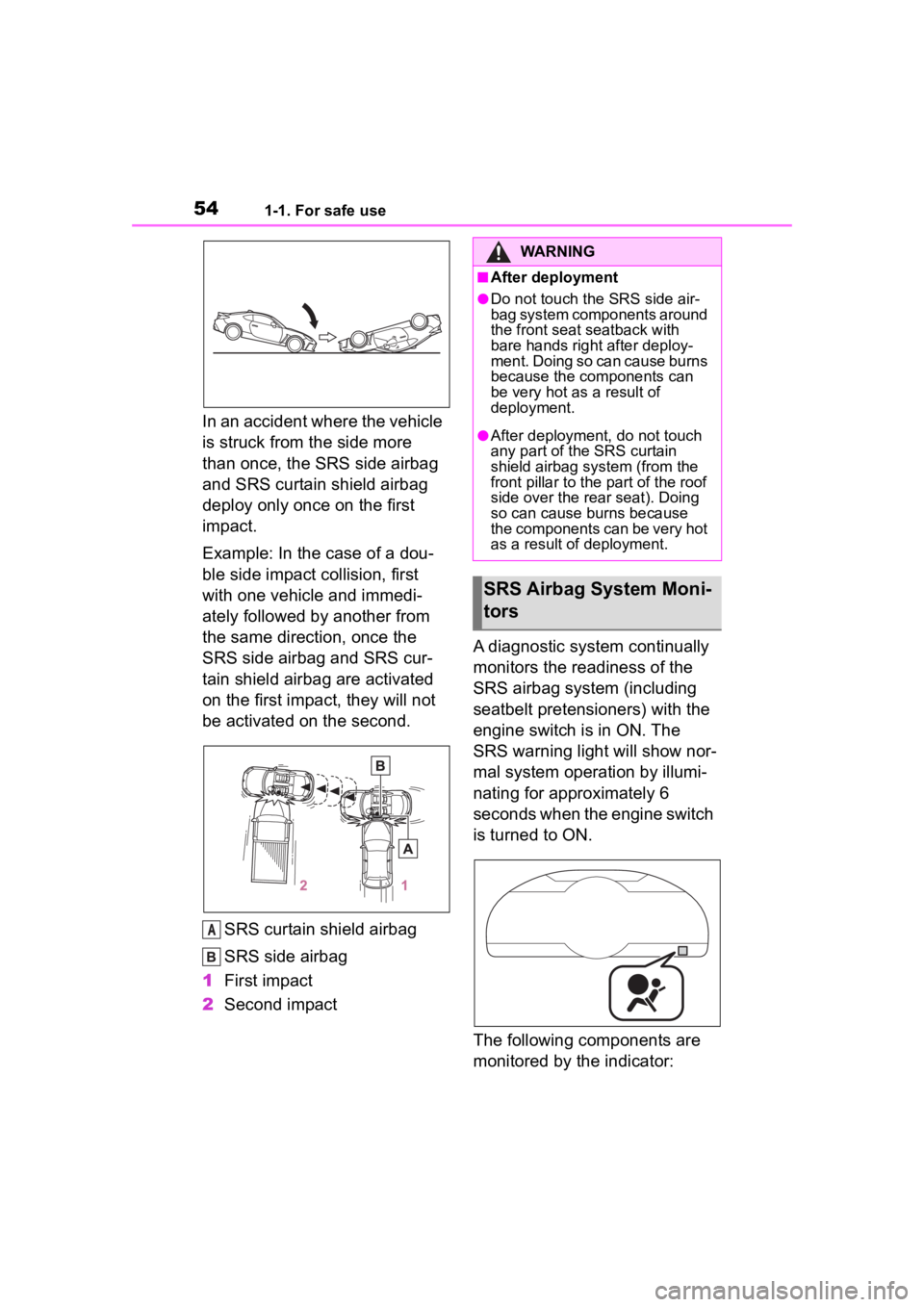 TOYOTA 86 2023 Workshop Manual 541-1. For safe use
In an accident where the vehicle
is struck from the side more
than once, the SRS side airbag
and SRS curtain shield airbag
deploy only once on the first
impact.
Example: In th TOYOTA 86 2023 Workshop Manual 541-1. For safe use
In an accident where the vehicle
is struck from the side more
than once, the SRS side airbag
and SRS curtain shield airbag
deploy only once on the first
impact.
Example: In th
