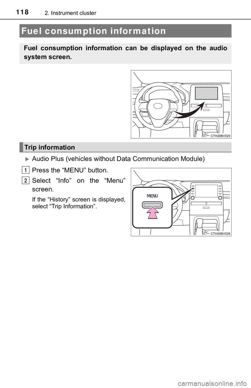TOYOTA AVALON 2022 Owners Manual 1182. Instrument cluster
Audio Plus (vehicles without Data Communication Module)
Press the “MENU” button.
Select “Info” on the “Menu”
screen.
If the “History” screen is displaye TOYOTA AVALON 2022 Owners Manual 1182. Instrument cluster
Audio Plus (vehicles without Data Communication Module)
Press the “MENU” button.
Select “Info” on the “Menu”
screen.
If the “History” screen is displaye