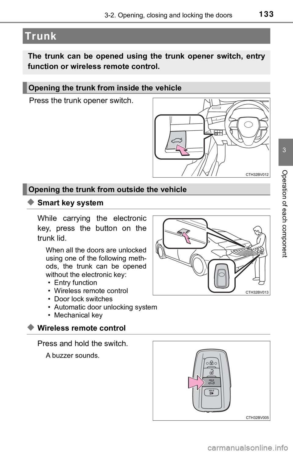TOYOTA AVALON 2022 Owners Manual 1333-2. Opening, closing and locking the doors
3
Operation of each component
Press the trunk opener switch.
◆Smart key system
While carrying the electronic
key, press the button on the
trunk TOYOTA AVALON 2022 Owners Manual 1333-2. Opening, closing and locking the doors
3
Operation of each component
Press the trunk opener switch.
◆Smart key system
While carrying the electronic
key, press the button on the
trunk