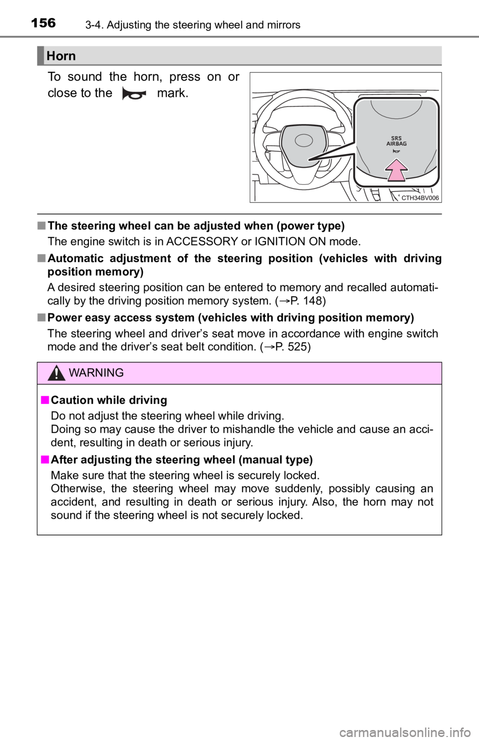 TOYOTA AVALON 2022  Owners Manual 1563-4. Adjusting the steering wheel and mirrors
To  sound  the  horn,  press  on  or
close to the   mark.
■The steering wheel can be ad justed when (power type)
The engine switch is in ACCESSORY or