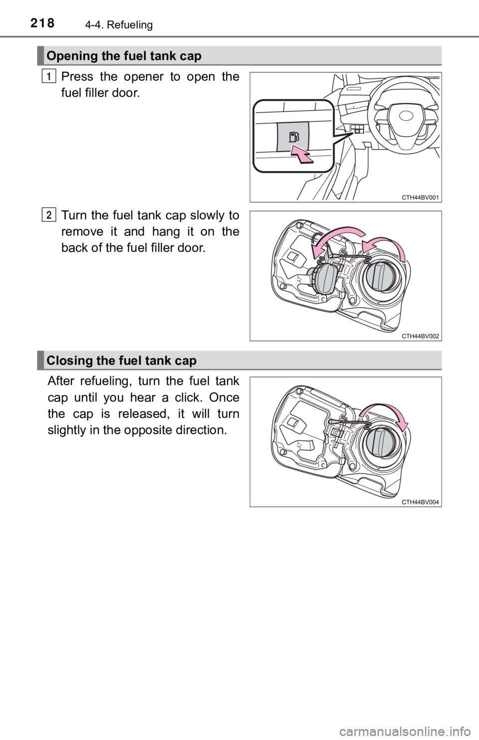 TOYOTA AVALON 2022 Owners Manual 2184-4. Refueling
Press the opener to open the
fuel filler door.
Turn the fuel tank cap slowly to
remove it and hang it on the
back of the fuel filler door.
After refueling, turn the TOYOTA AVALON 2022 Owners Manual 2184-4. Refueling
Press the opener to open the
fuel filler door.
Turn the fuel tank cap slowly to
remove it and hang it on the
back of the fuel filler door.
After refueling, turn the