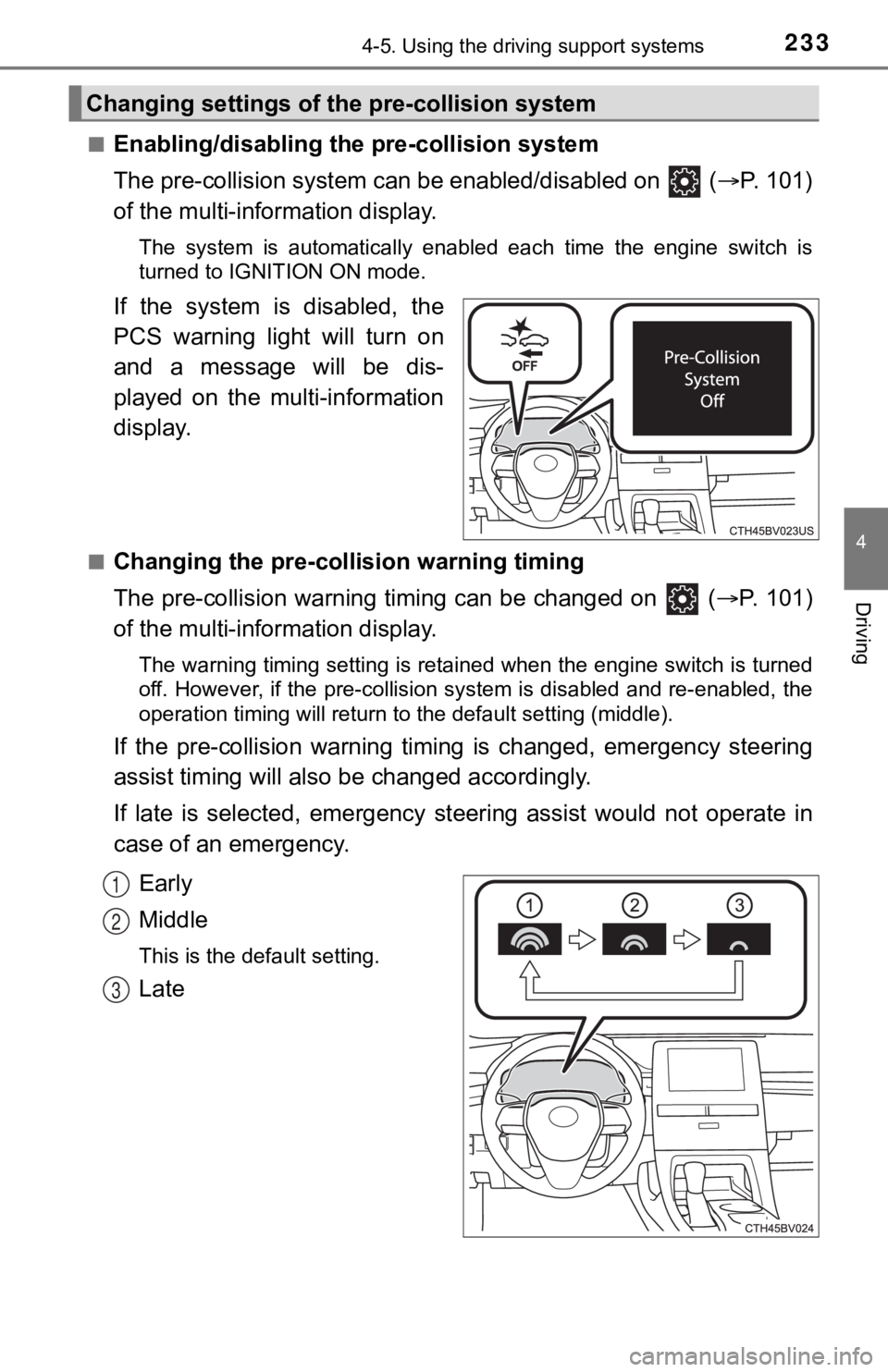 TOYOTA AVALON 2022 Manual Online 2334-5. Using the driving support systems
4
Driving
■Enabling/disabling the pre-collision system
The pre-collision system can  be enabled/disabled on   ( P.   1 0 1 )
of the multi-information dis