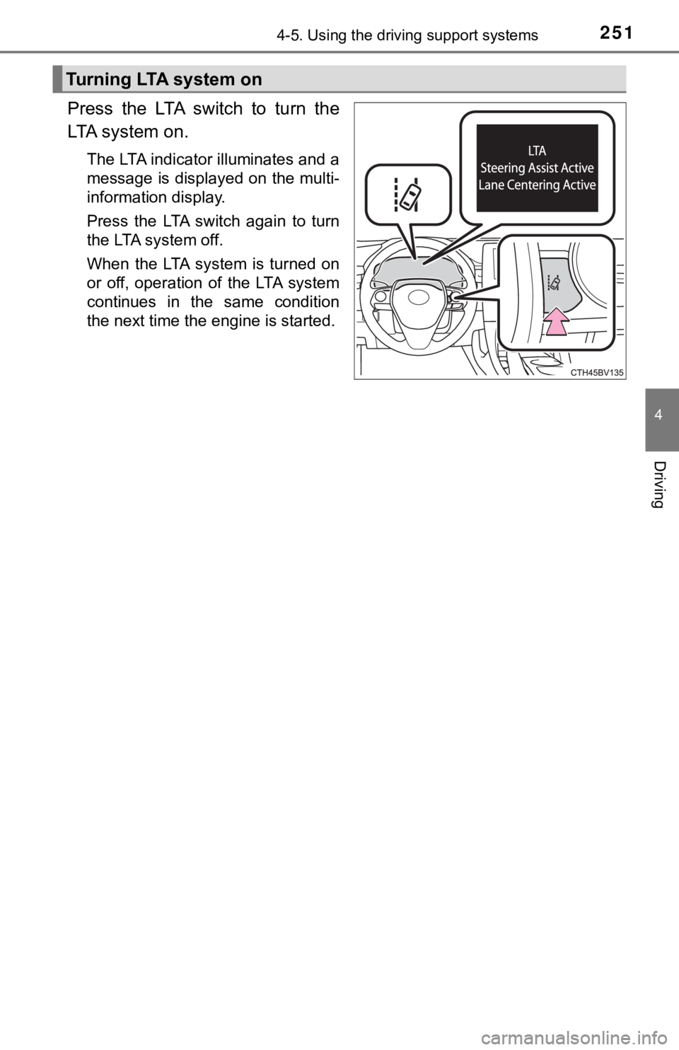TOYOTA AVALON 2022 Manual Online 2514-5. Using the driving support systems
4
Driving
Press  the  LTA  switch  to  turn  the
LTA system on.
The LTA indicator illuminates and a
message is displayed on the multi-
information display.
Pr