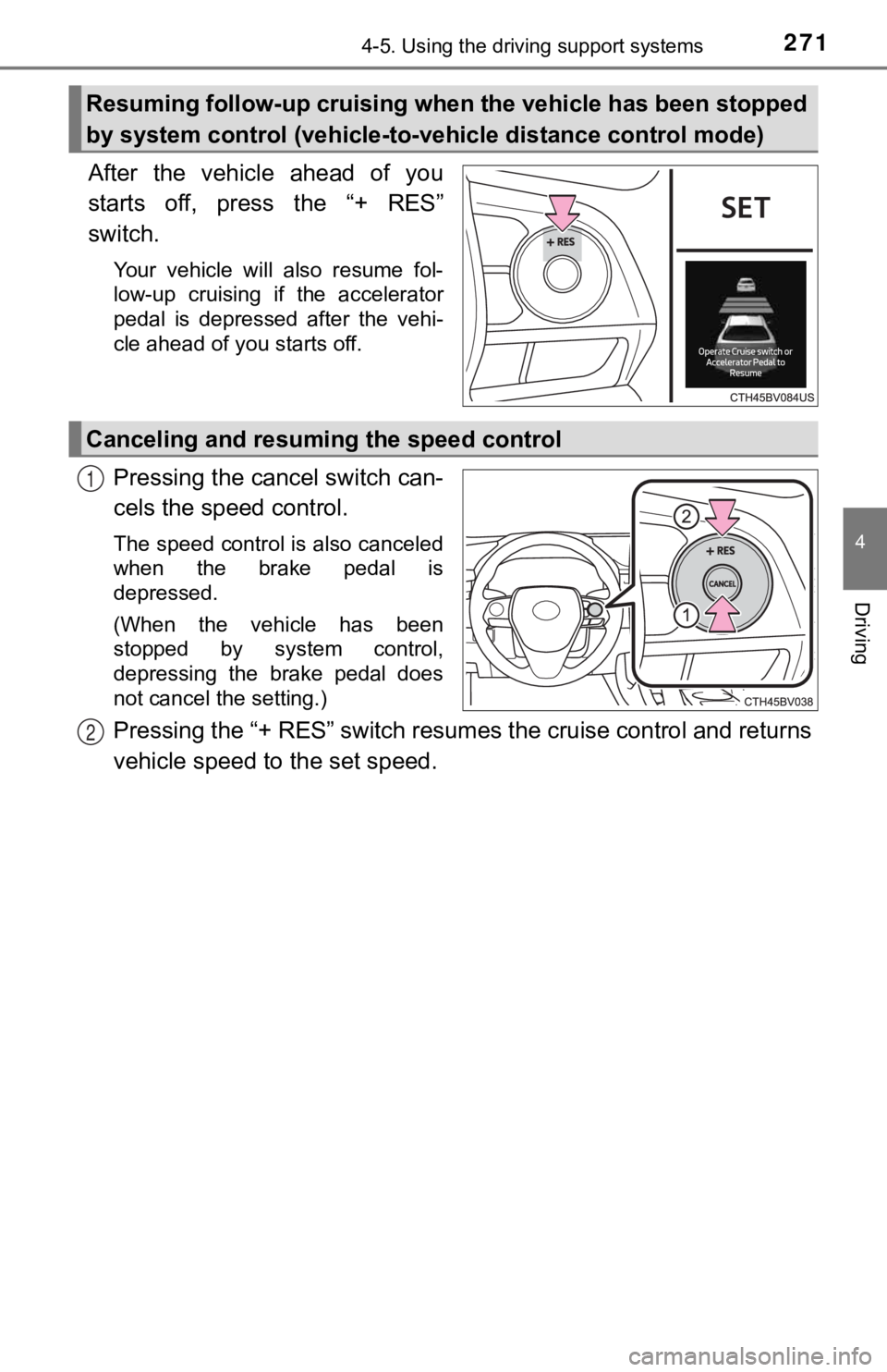 TOYOTA AVALON 2022 User Guide 2714-5. Using the driving support systems
4
Driving
After the vehicle ahead of you
starts off, press the “+ RES”
switch.
Your vehicle will also resume fol-
low-up cruising if the TOYOTA AVALON 2022 User Guide 2714-5. Using the driving support systems
4
Driving
After the vehicle ahead of you
starts off, press the “+ RES”
switch.
Your vehicle will also resume fol-
low-up cruising if the