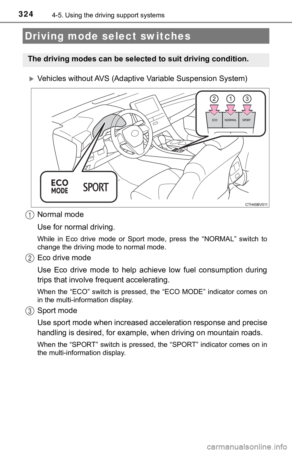 TOYOTA AVALON 2022 Owners Manual 3244-5. Using the driving support systems
Vehicles without AVS (Adaptive Variable Suspension System)
Normal mode
Use for normal driving.
While in Eco drive mode or Sport mode, press the TOYOTA AVALON 2022 Owners Manual 3244-5. Using the driving support systems
Vehicles without AVS (Adaptive Variable Suspension System)
Normal mode
Use for normal driving.
While in Eco drive mode or Sport mode, press the