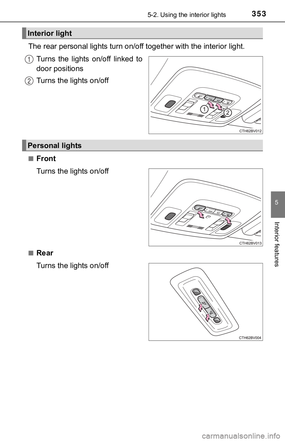 TOYOTA AVALON 2022  Owners Manual 3535-2. Using the interior lights
5
Interior features
The rear personal lights turn on/off together with the interior light.
Turns  the  lights  on/off  linked  to
door positions
Turns the lights on/o