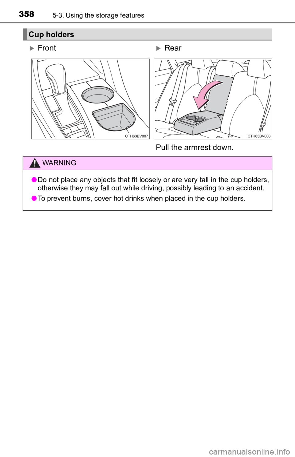 TOYOTA AVALON 2022  Owners Manual 3585-3. Using the storage features
Cup holders
FrontRear
Pull the armrest down.
WARNING
● Do not place any objects that fit loosely or are very tall in the cup holders,
otherwise they may fall
