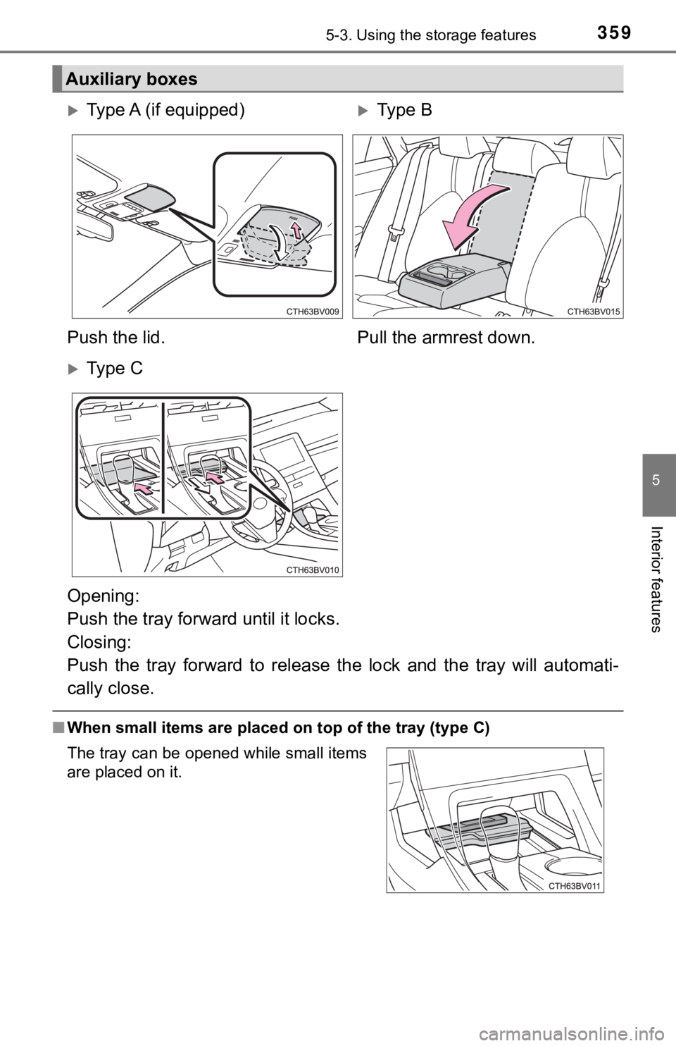 TOYOTA AVALON 2022  Owners Manual 3595-3. Using the storage features
5
Interior features
■When small items are placed on  top of the tray (type C)
Auxiliary boxes
Type A (if equipped)Type B
Push the lid. Pull the armrest down.