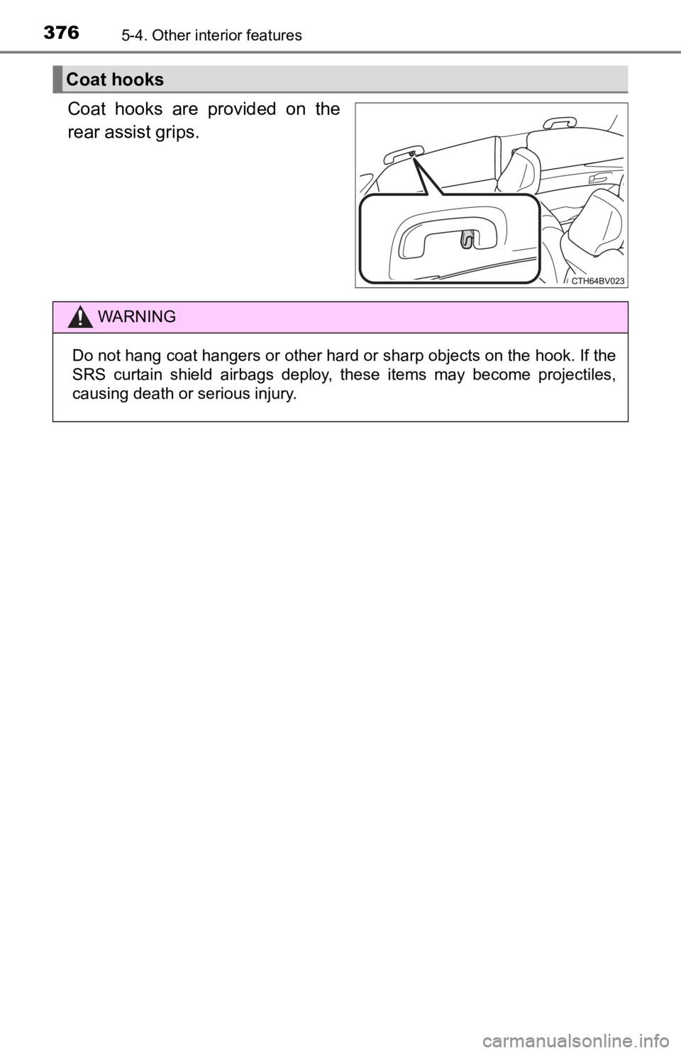TOYOTA AVALON 2022 Owners Manual 3765-4. Other interior features
Coat hooks are provided on the
rear assist grips.
Coat hooks
WARNING
Do not hang coat hangers or other hard or sharp objects on the hook. If the
SRS curtain shie TOYOTA AVALON 2022 Owners Manual 3765-4. Other interior features
Coat hooks are provided on the
rear assist grips.
Coat hooks
WARNING
Do not hang coat hangers or other hard or sharp objects on the hook. If the
SRS curtain shie