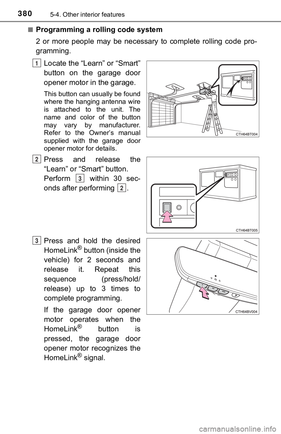 TOYOTA AVALON 2022 Owners Manual 3805-4. Other interior features
■Programming a rolling code system
2 or more people may be necessary to complete rolling code pro-
gramming.Locate the “Learn” or “Smart”
button o TOYOTA AVALON 2022 Owners Manual 3805-4. Other interior features
■Programming a rolling code system
2 or more people may be necessary to complete rolling code pro-
gramming.Locate the “Learn” or “Smart”
button o