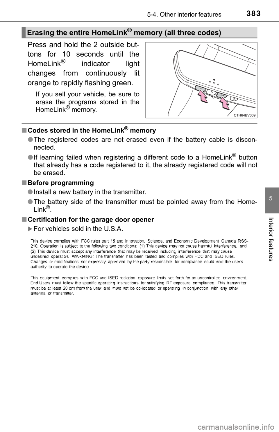 TOYOTA AVALON 2022 Owners Manual 3835-4. Other interior features
5
Interior features
Press and hold the 2 outside but-
tons for 10 seconds until the
HomeLink
® indicator light
changes from continuously lit
orange to TOYOTA AVALON 2022 Owners Manual 3835-4. Other interior features
5
Interior features
Press and hold the 2 outside but-
tons for 10 seconds until the
HomeLink
® indicator light
changes from continuously lit
orange to