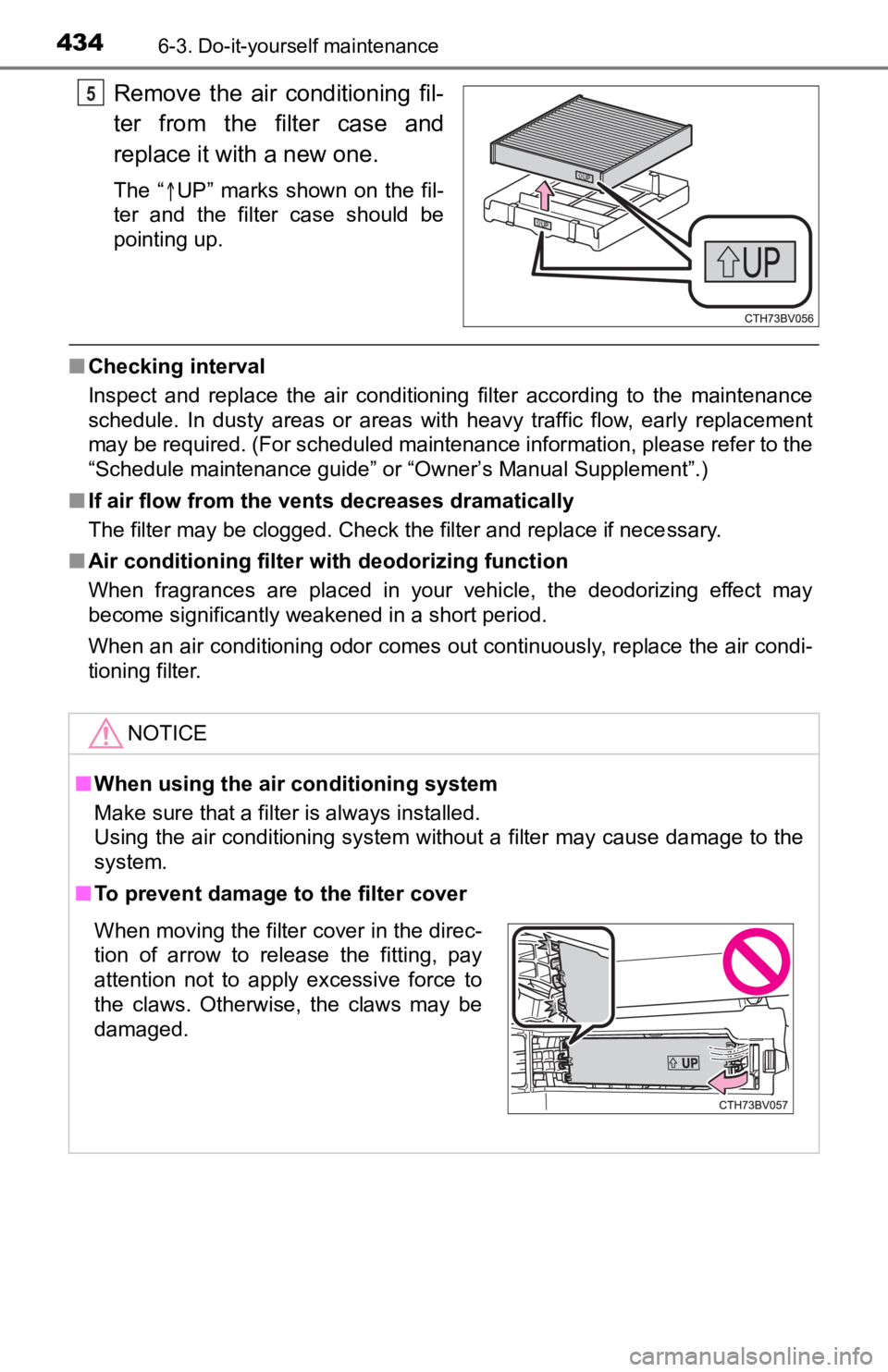 TOYOTA AVALON 2022 Owners Manual 4346-3. Do-it-yourself maintenance
Remove the air conditioning fil-
ter from the filter case and
replace it with a new one.
The “UP” marks shown on the fil-
ter and the filter TOYOTA AVALON 2022 Owners Manual 4346-3. Do-it-yourself maintenance
Remove the air conditioning fil-
ter from the filter case and
replace it with a new one.
The “UP” marks shown on the fil-
ter and the filter