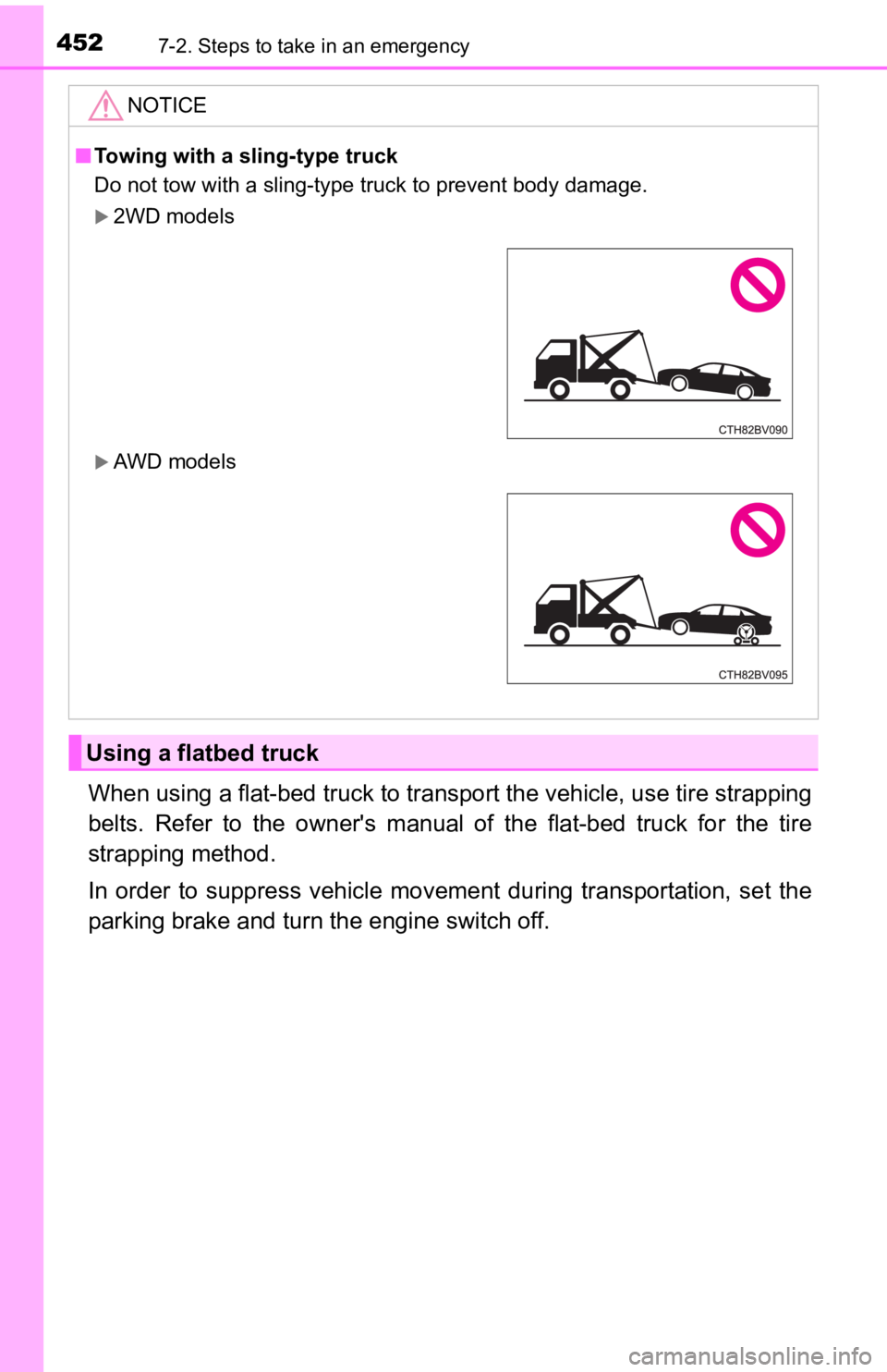 TOYOTA AVALON 2022  Owners Manual 4527-2. Steps to take in an emergency
When using a flat-bed truck to transport the vehicle, use tire strapping
belts.  Refer  to  the  owner's  manual  of  the  flat-bed  truck  for  the  tire
str