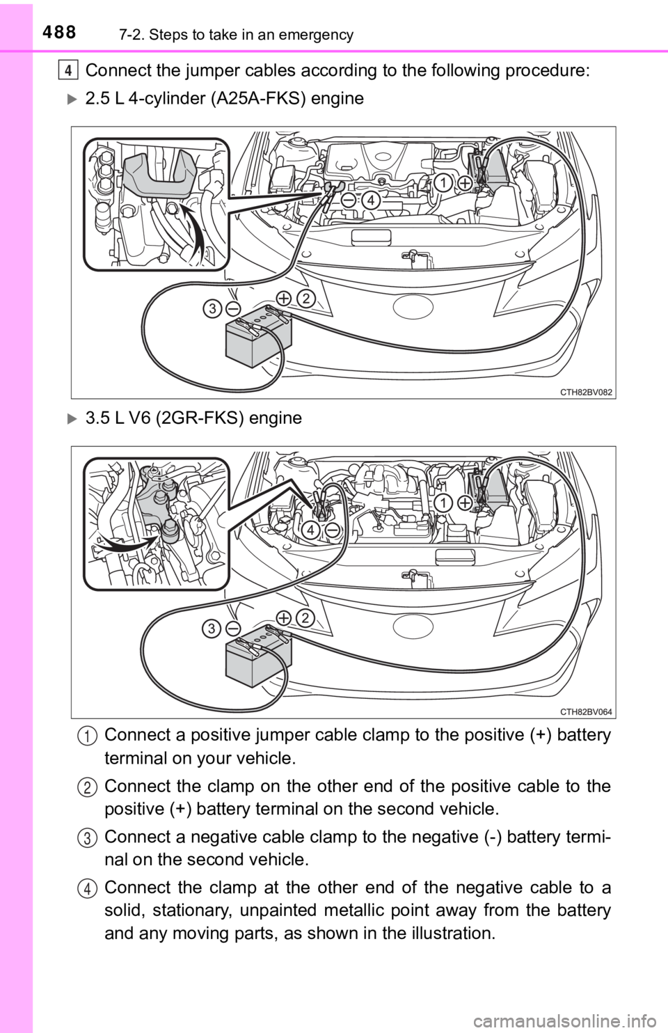 TOYOTA AVALON 2022 Owners Manual 4887-2. Steps to take in an emergency
Connect the jumper cables according to the following procedure:
2.5 L 4-cylinder (A25A-FKS) engine
3.5 L V6 (2GR-FKS) engineConnect a positive jumper cable TOYOTA AVALON 2022 Owners Manual 4887-2. Steps to take in an emergency
Connect the jumper cables according to the following procedure:
2.5 L 4-cylinder (A25A-FKS) engine
3.5 L V6 (2GR-FKS) engineConnect a positive jumper cable