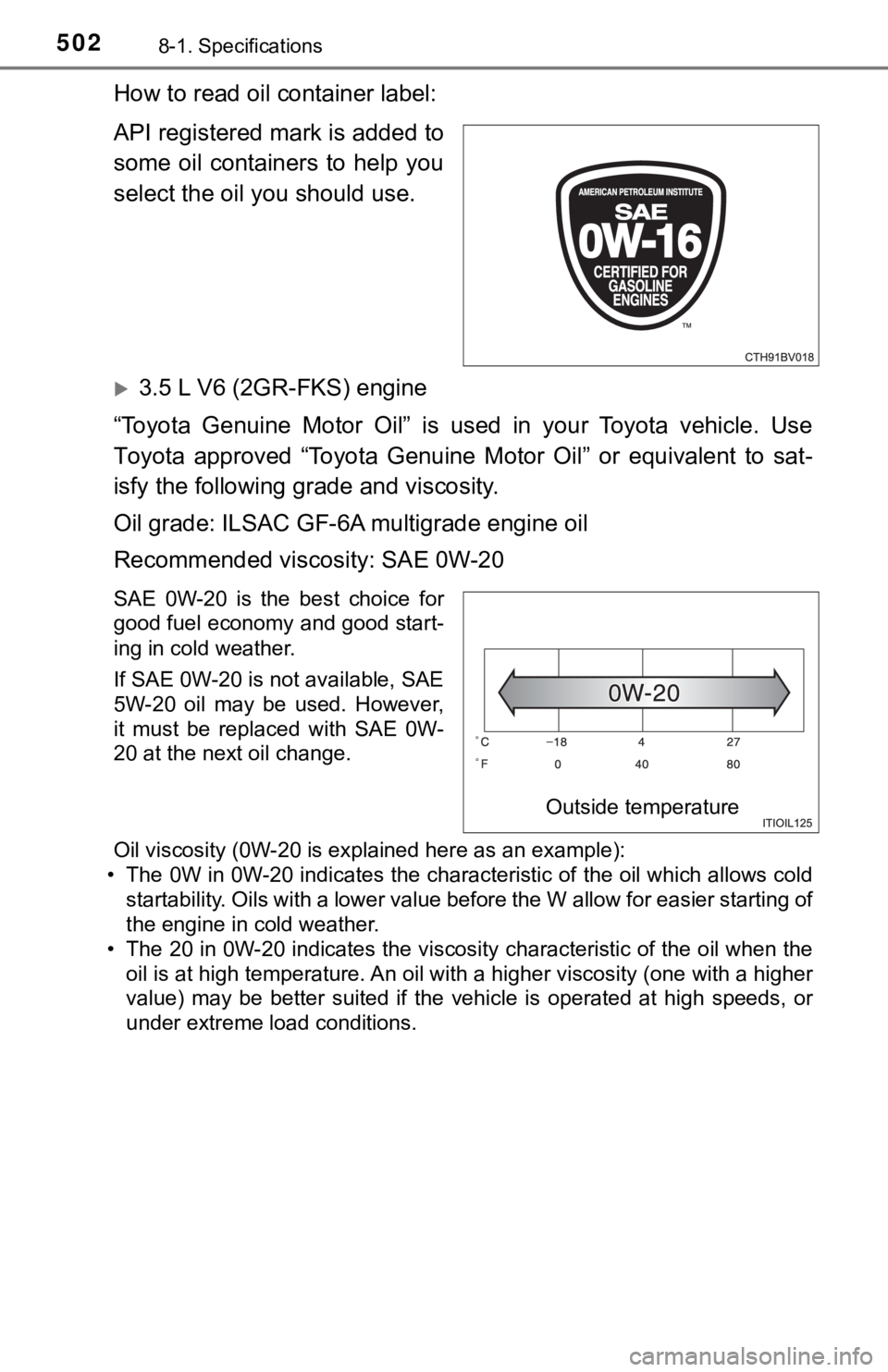 TOYOTA AVALON 2022 Owners Manual 5028-1. Specifications
How to read oil container label:
API registered mark is added to
some oil containers to help you
select the oil you should use.
3.5 L V6 (2GR-FKS) engine
“Toyota Genui TOYOTA AVALON 2022 Owners Manual 5028-1. Specifications
How to read oil container label:
API registered mark is added to
some oil containers to help you
select the oil you should use.
3.5 L V6 (2GR-FKS) engine
“Toyota Genui