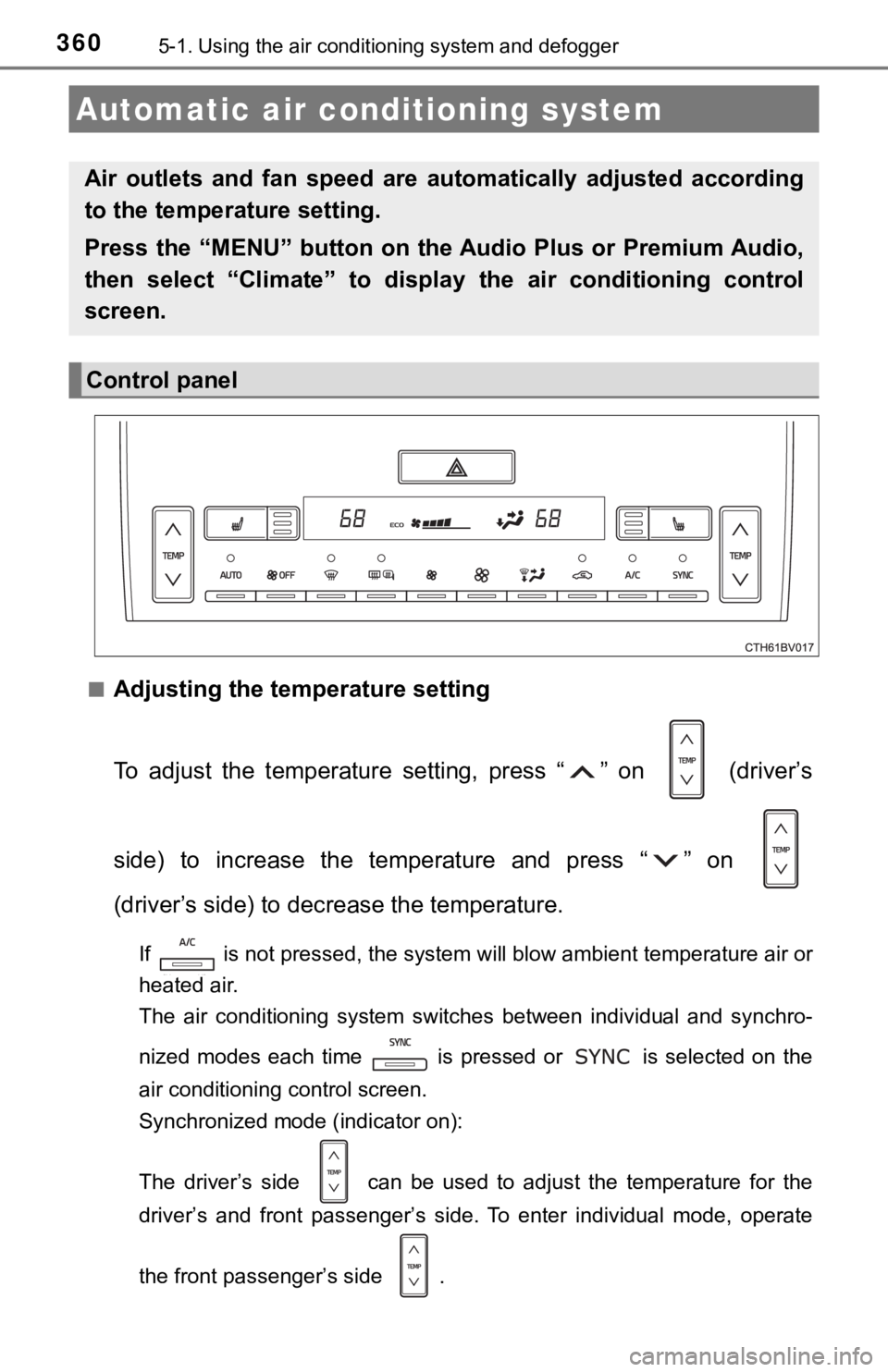 TOYOTA AVALON HYBRID 2022  Owners Manual 3605-1. Using the air conditioning system and defogger
■Adjusting the temperature setting
To  adjust  the  temperature  setting,  press  “ ”  on    (driver’s
side)  to  increase  the  temperat