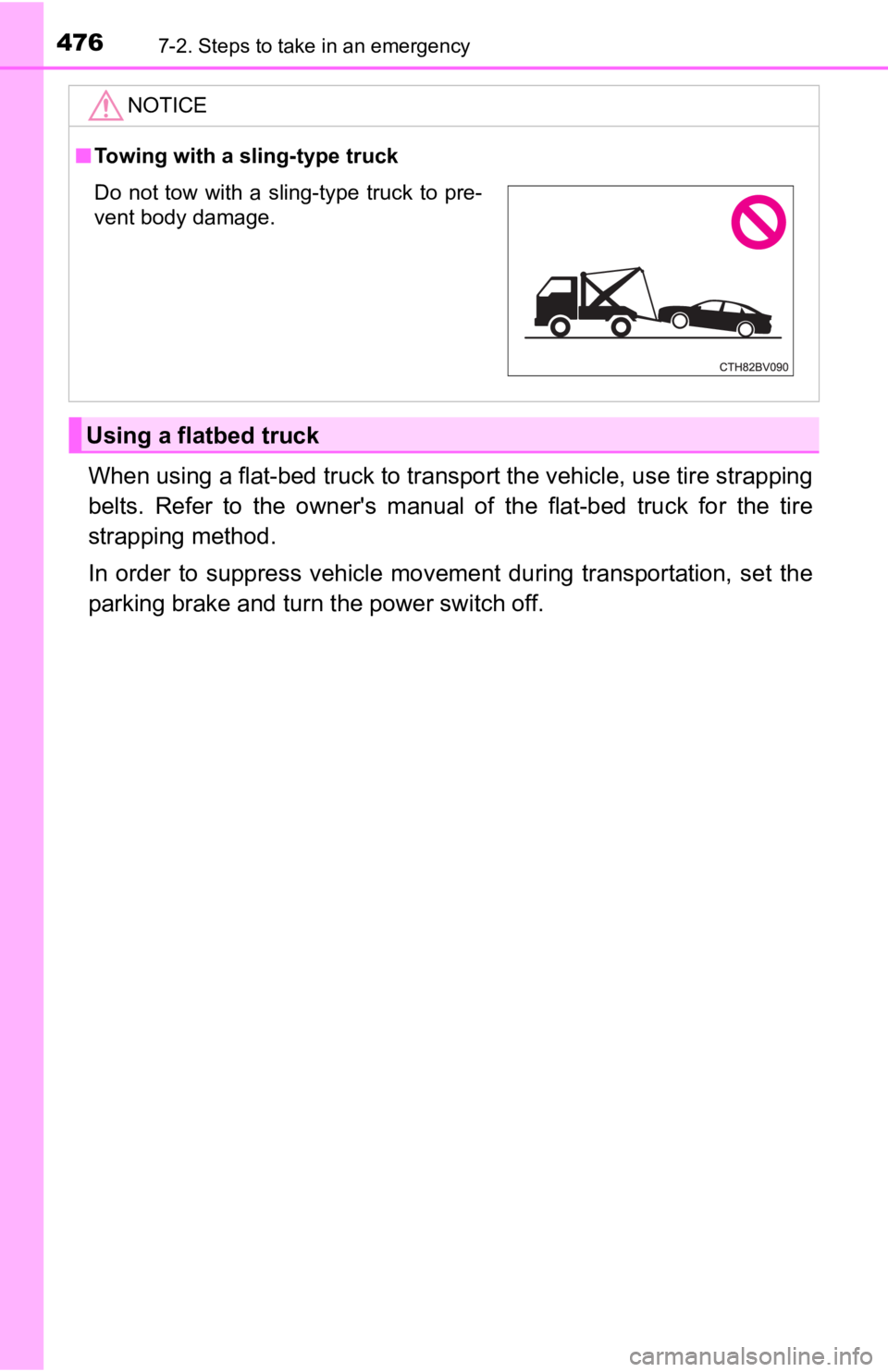 TOYOTA AVALON HYBRID 2022  Owners Manual 4767-2. Steps to take in an emergency
When using a flat-bed truck to transport the vehicle, use tire strapping
belts.  Refer  to  the  owner's  manual  of  the  flat-bed  truck  for  the  tire
str