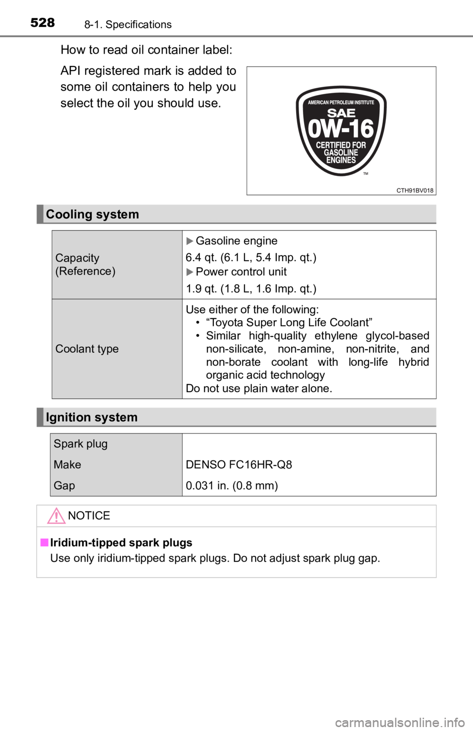 TOYOTA AVALON HYBRID 2022 User Guide 5288-1. Specifications
How to read oil container label:
API registered mark is added to
some oil containers to help you
select the oil you should use.
Cooling system
Capacity
(Reference)
Gaso TOYOTA AVALON HYBRID 2022 User Guide 5288-1. Specifications
How to read oil container label:
API registered mark is added to
some oil containers to help you
select the oil you should use.
Cooling system
Capacity
(Reference)
Gaso