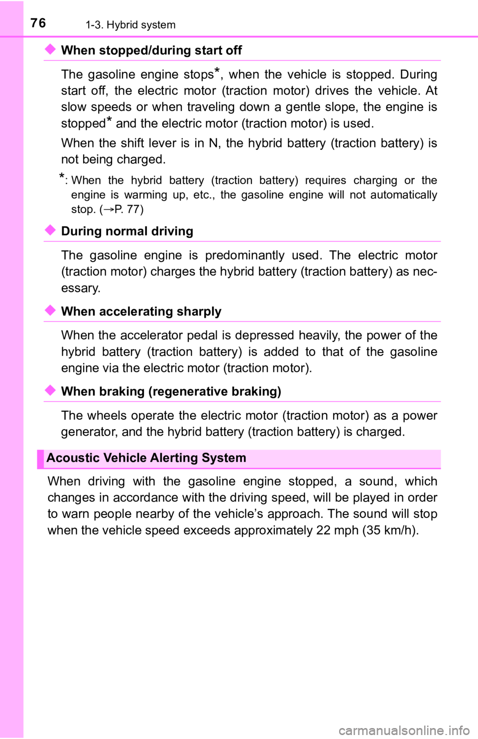 TOYOTA AVALON HYBRID 2022  Owners Manual 761-3. Hybrid system
◆When stopped/during start off 
The  gasoline  engine  stops
*,  when  the  vehicle  is  stopped.  During
start  off,  the  electric  motor  (traction  motor)  drives  the  vehi