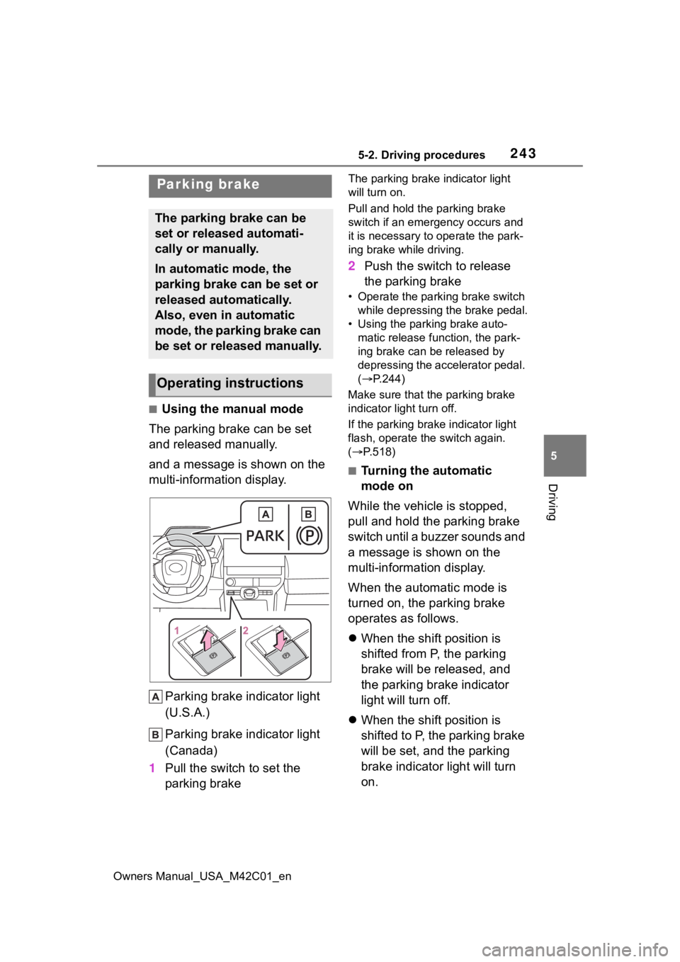 TOYOTA BZ4X 2023 Owners Manual 2435-2. Driving procedures
Owners Manual_USA_M42C01_en
5
Driving
■Using the manual mode
The parking brake can be set
and released manually.
and a message is shown on the
multi-information display. TOYOTA BZ4X 2023 Owners Manual 2435-2. Driving procedures
Owners Manual_USA_M42C01_en
5
Driving
■Using the manual mode
The parking brake can be set
and released manually.
and a message is shown on the
multi-information display.