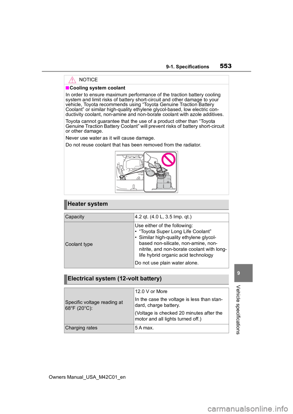 TOYOTA BZ4X 2023 User Guide 5539-1. Specifications
Owners Manual_USA_M42C01_en
9
Vehicle specifications
NOTICE
■Cooling system coolant
In order to ensure maximum perfor mance of the traction battery cooling 
system and limit r