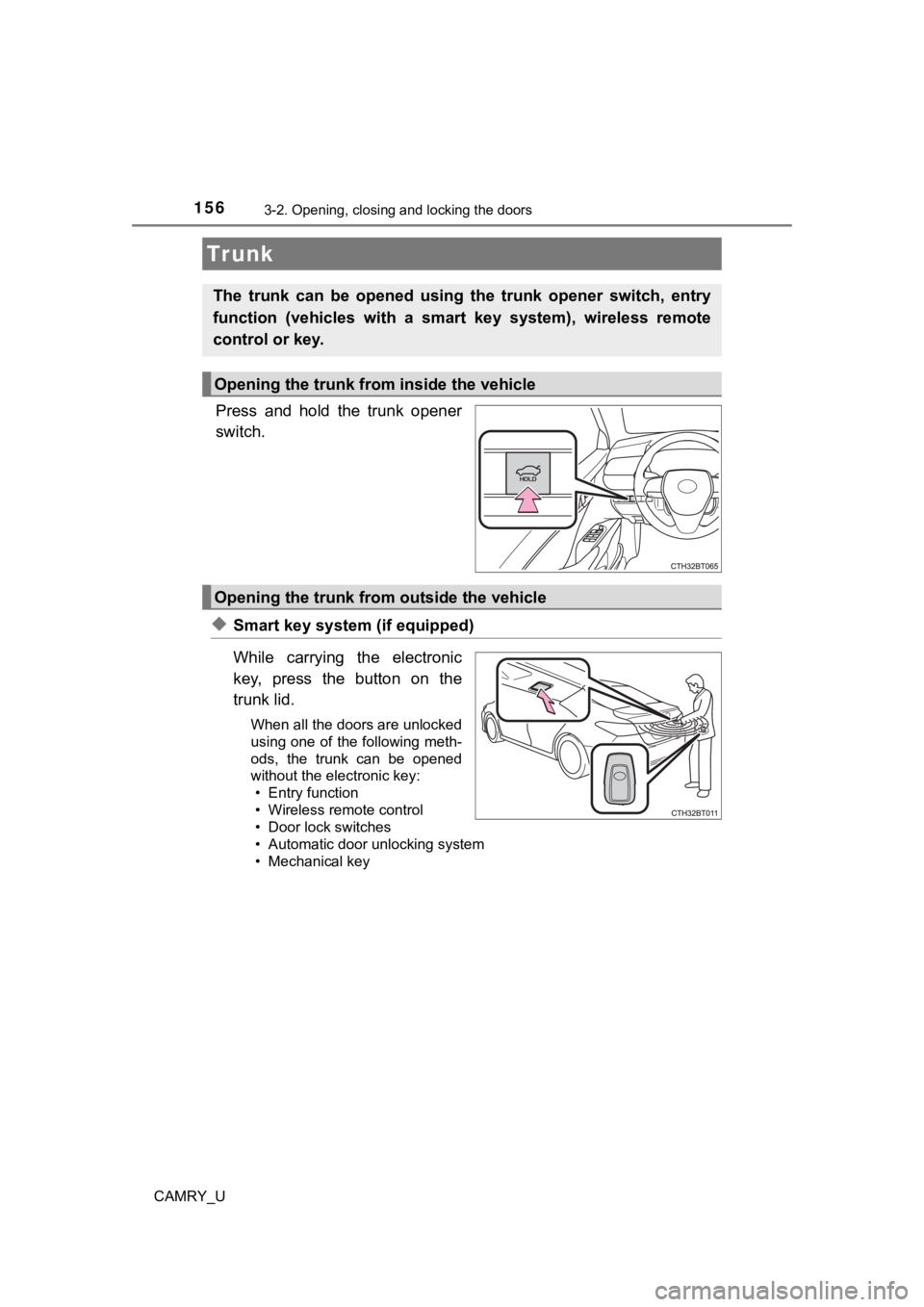 TOYOTA CAMRY 2022 Owners Manual 1563-2. Opening, closing and locking the doors
CAMRY_U
Press and hold the trunk opener
switch.
◆Smart key system (if equipped)
While carrying the electronic
key, press the button on the TOYOTA CAMRY 2022 Owners Manual 1563-2. Opening, closing and locking the doors
CAMRY_U
Press and hold the trunk opener
switch.
◆Smart key system (if equipped)
While carrying the electronic
key, press the button on the
