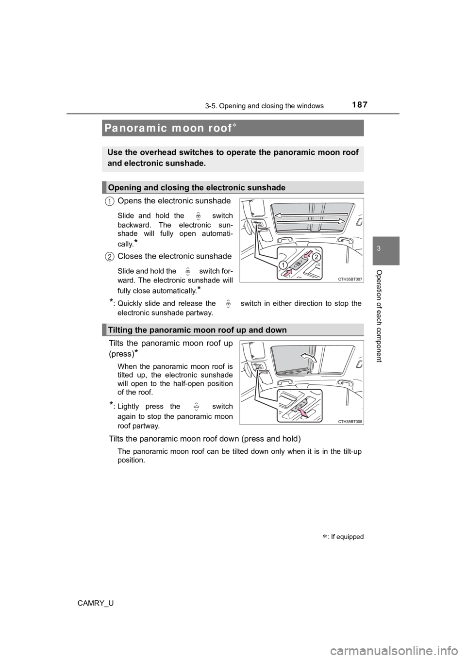 TOYOTA CAMRY 2022 Owners Manual 1873-5. Opening and closing the windows
3
Operation of each component
CAMRY_U
Opens the electronic sunshade
Slide and hold the switch
backward. The electronic sun-
shade will fully open a TOYOTA CAMRY 2022 Owners Manual 1873-5. Opening and closing the windows
3
Operation of each component
CAMRY_U
Opens the electronic sunshade
Slide and hold the switch
backward. The electronic sun-
shade will fully open a