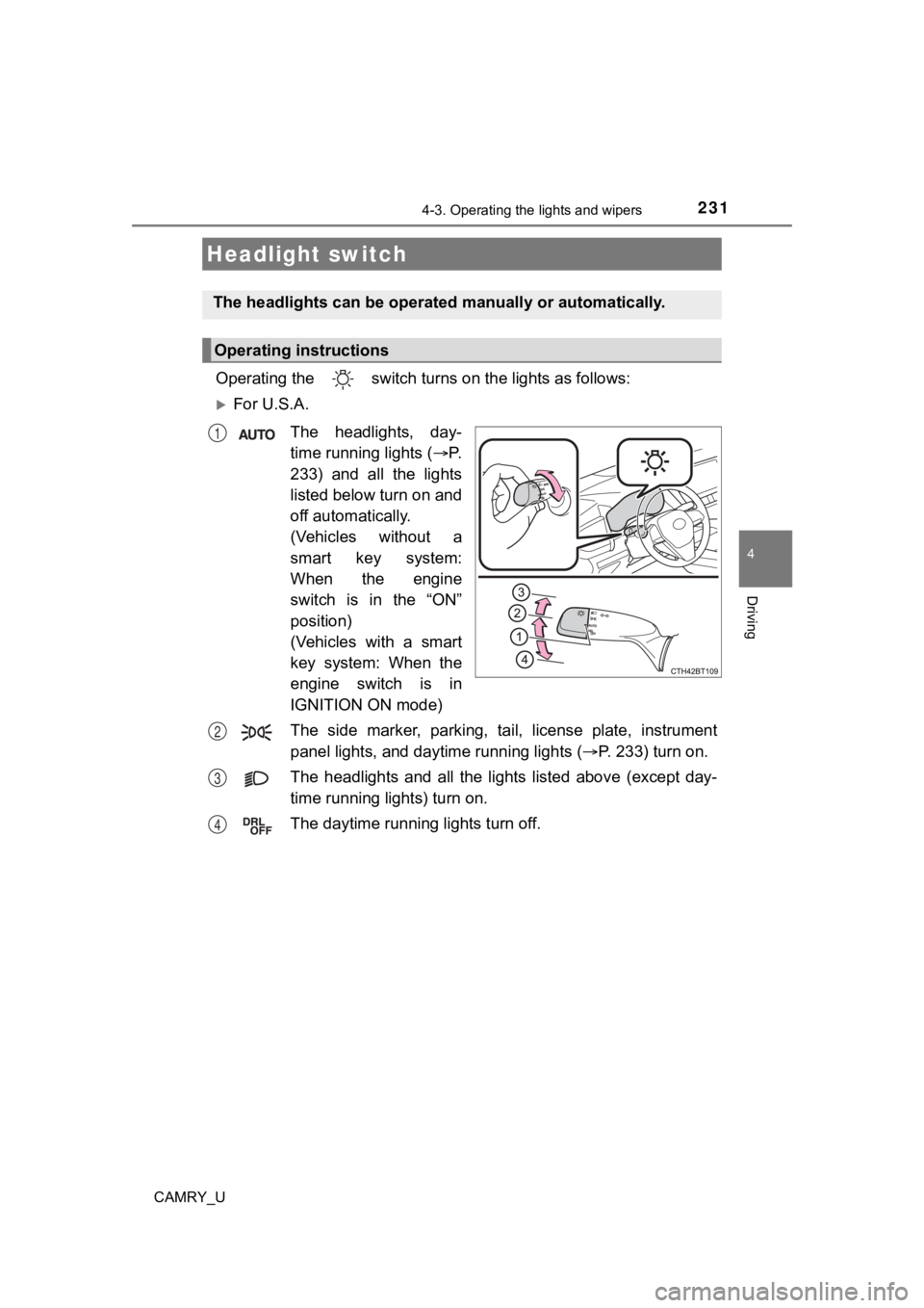 TOYOTA CAMRY 2022 Owners Manual 231
4
Driving
CAMRY_U
4-3. Operating the lights and wipers
Operating the switch turn s on the lights as follows:
For U.S.A.
The headlights, day-
time running lights ( P.
233) and all the lig TOYOTA CAMRY 2022 Owners Manual 231
4
Driving
CAMRY_U
4-3. Operating the lights and wipers
Operating the switch turn s on the lights as follows:
For U.S.A.
The headlights, day-
time running lights ( P.
233) and all the lig