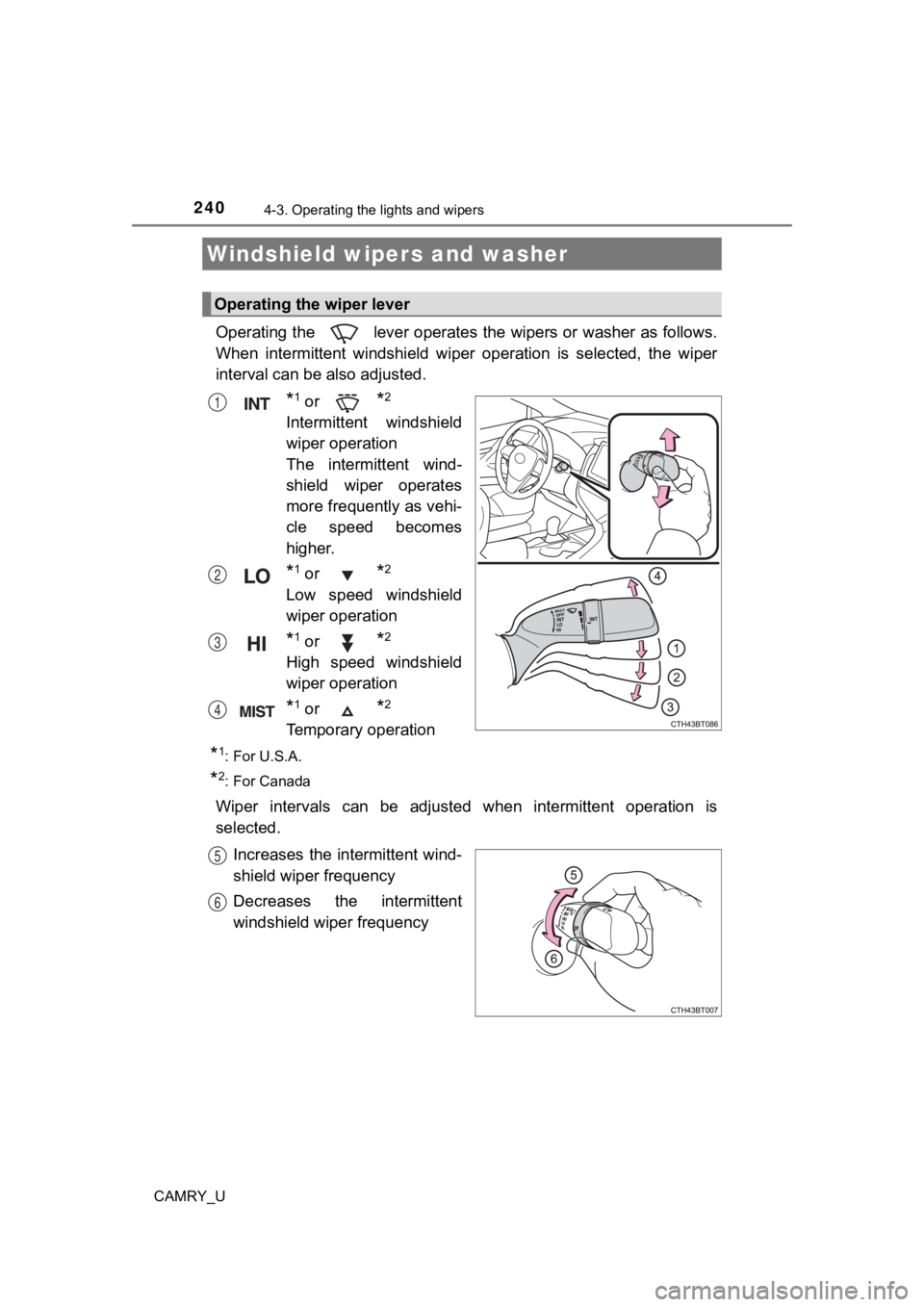 TOYOTA CAMRY 2022 Owners Manual 2404-3. Operating the lights and wipers
CAMRY_U
Operating the lever operates the wipers or washer as follows.
When intermittent windshield wi per operation is selected, the w iper
interval c TOYOTA CAMRY 2022 Owners Manual 2404-3. Operating the lights and wipers
CAMRY_U
Operating the lever operates the wipers or washer as follows.
When intermittent windshield wi per operation is selected, the w iper
interval c