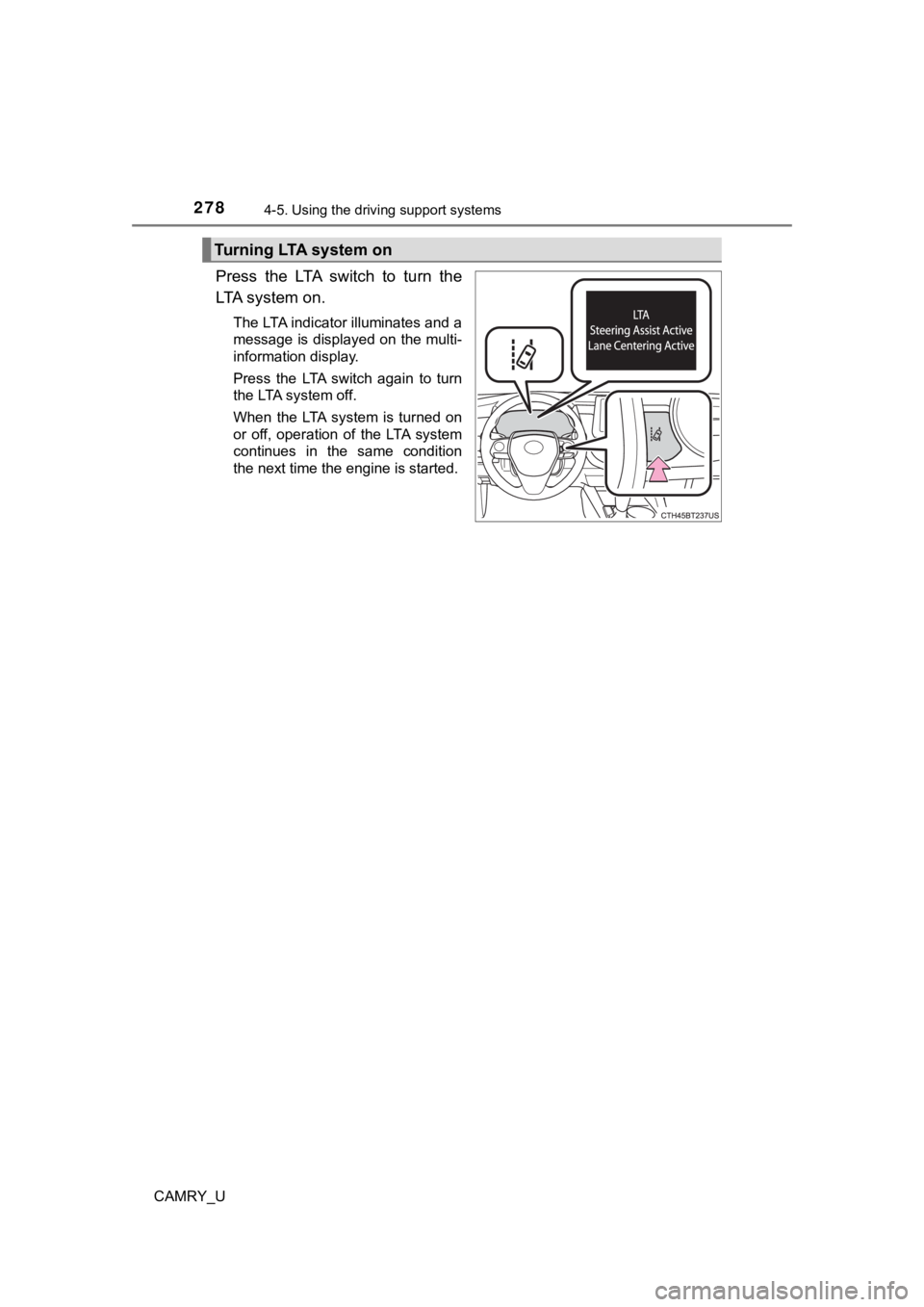 TOYOTA CAMRY 2022 Owners Manual 2784-5. Using the driving support systems
CAMRY_U
Press the LTA switch to turn the
LTA system on.
The LTA indicator illuminates and a
message is displayed on the multi-
information display.
Pres TOYOTA CAMRY 2022 Owners Manual 2784-5. Using the driving support systems
CAMRY_U
Press the LTA switch to turn the
LTA system on.
The LTA indicator illuminates and a
message is displayed on the multi-
information display.
Pres