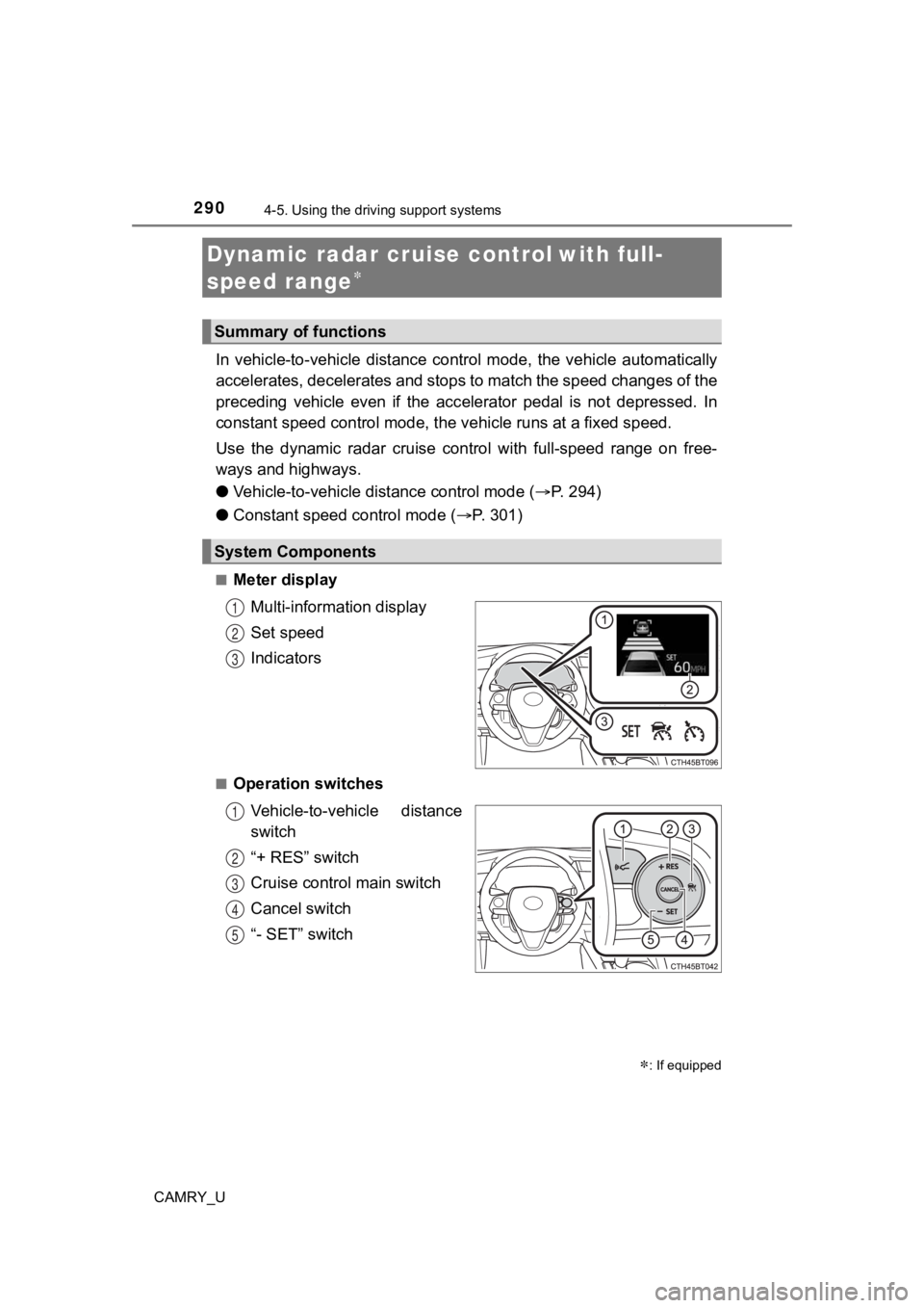 TOYOTA CAMRY 2022 Owners Manual 2904-5. Using the driving support systems
CAMRY_U
In vehicle-to-vehicle distance control mode, the vehicle automa tically
accelerates, decelerates and st ops to match the speed changes o f the
TOYOTA CAMRY 2022 Owners Manual 2904-5. Using the driving support systems
CAMRY_U
In vehicle-to-vehicle distance control mode, the vehicle automa tically
accelerates, decelerates and st ops to match the speed changes o f the