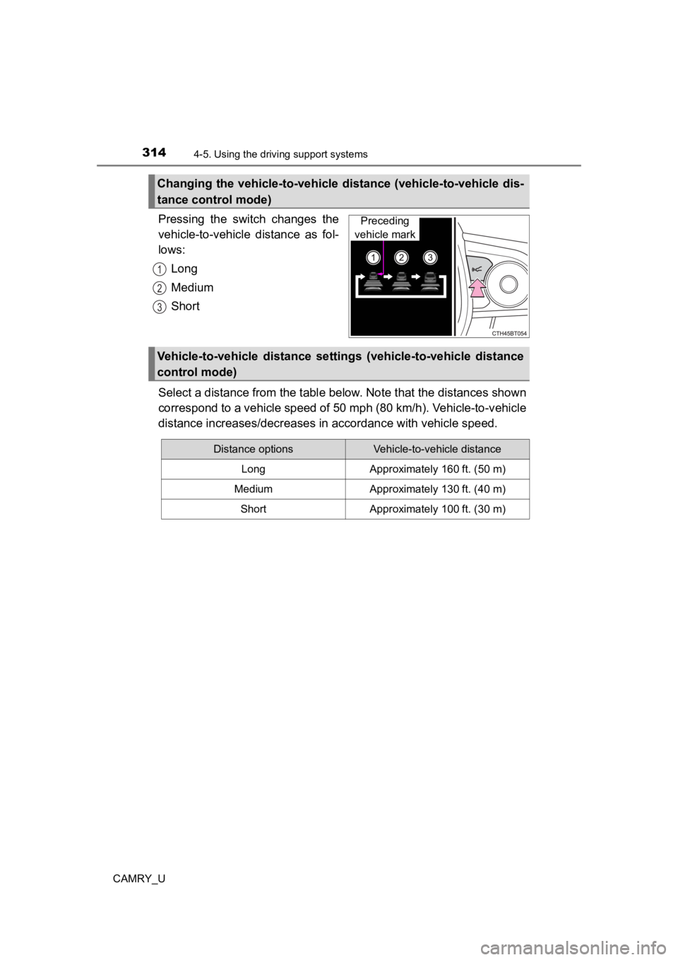 TOYOTA CAMRY 2022 Owners Manual 3144-5. Using the driving support systems
CAMRY_U
Pressing the switch changes the
vehicle-to-vehicle distance as fol-
lows:
Long
Medium
Short
Select a distance from the tabl e below. Note that TOYOTA CAMRY 2022 Owners Manual 3144-5. Using the driving support systems
CAMRY_U
Pressing the switch changes the
vehicle-to-vehicle distance as fol-
lows:
Long
Medium
Short
Select a distance from the tabl e below. Note that