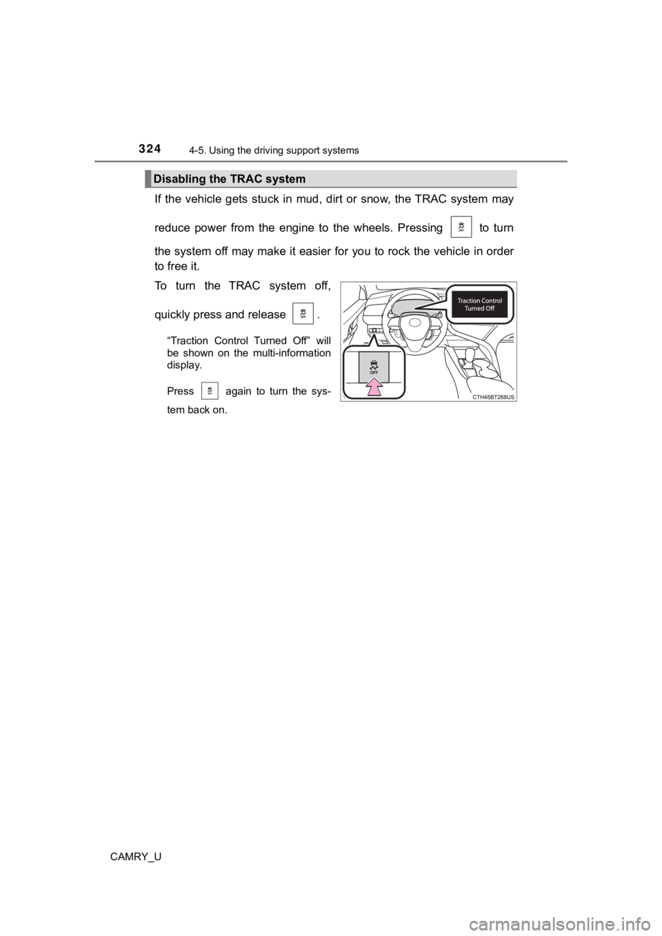 TOYOTA CAMRY 2022 Owners Manual 3244-5. Using the driving support systems
CAMRY_U
If the vehicle gets stuck in mud, dirt or snow, the TRAC system may
reduce power from the engine to the wheels. Pressing to tu TOYOTA CAMRY 2022 Owners Manual 3244-5. Using the driving support systems
CAMRY_U
If the vehicle gets stuck in mud, dirt or snow, the TRAC system may
reduce power from the engine to the wheels. Pressing to tu