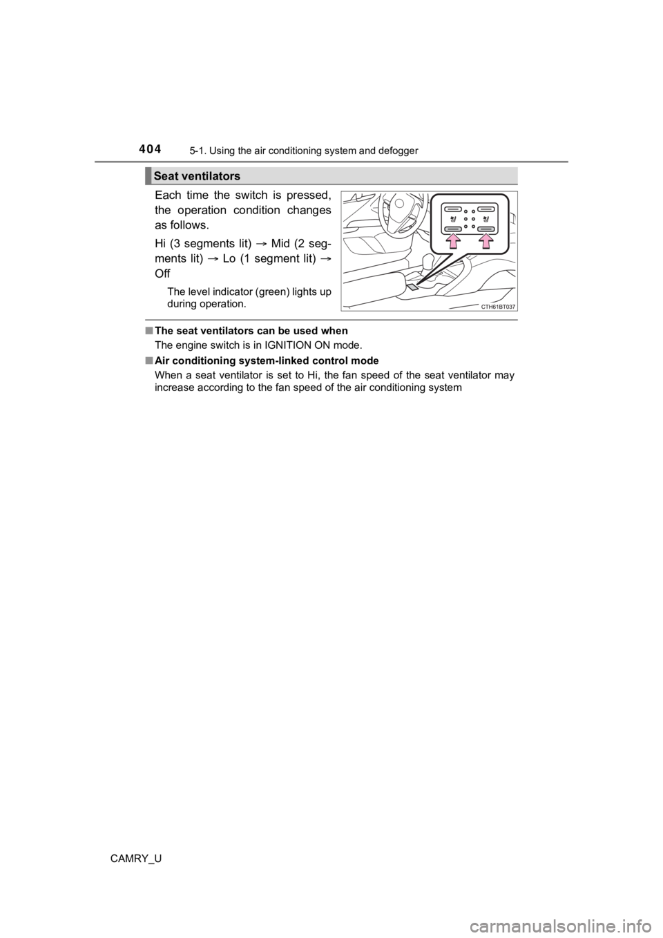 TOYOTA CAMRY 2022 Owners Manual 4045-1. Using the air conditioning system and defogger
CAMRY_U
Each time the switch is pressed,
the operation condition changes
as follows.
Hi (3 segments lit) Mid (2 seg-
ments lit) TOYOTA CAMRY 2022 Owners Manual 4045-1. Using the air conditioning system and defogger
CAMRY_U
Each time the switch is pressed,
the operation condition changes
as follows.
Hi (3 segments lit) Mid (2 seg-
ments lit)