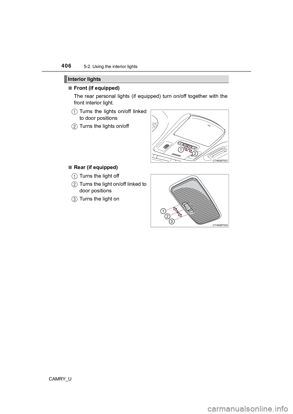 TOYOTA CAMRY 2022 Owners Manual 4065-2. Using the interior lights
CAMRY_U■
Front (if equipped)
The rear personal lights (if equipped) turn on/off together wit
h the
front interior light.
Turns the lights on/off linke TOYOTA CAMRY 2022 Owners Manual 4065-2. Using the interior lights
CAMRY_U■
Front (if equipped)
The rear personal lights (if equipped) turn on/off together wit
h the
front interior light.
Turns the lights on/off linke