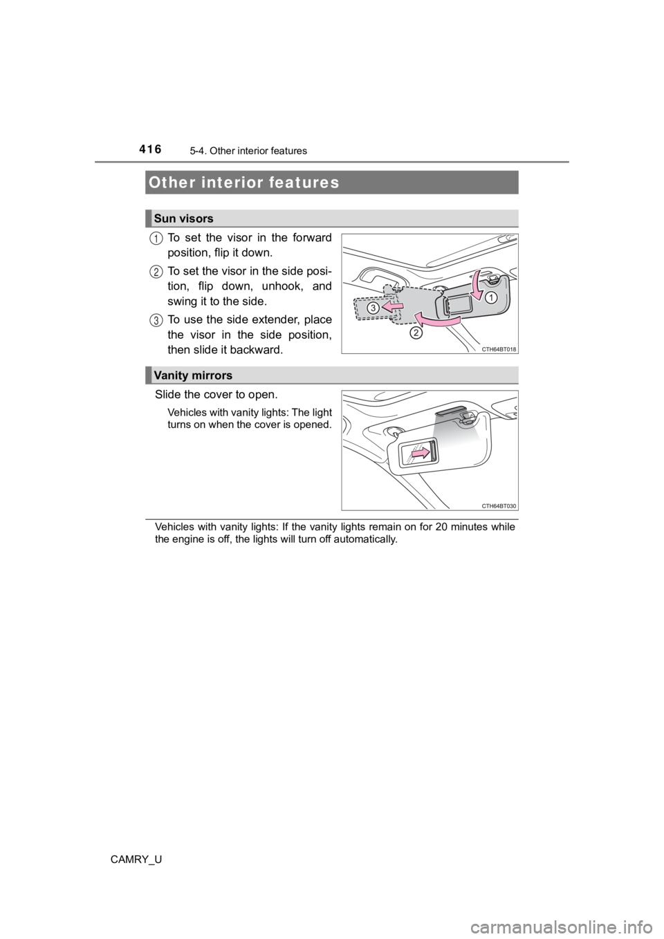 TOYOTA CAMRY 2022 Owners Manual 416
CAMRY_U
5-4. Other interior features
To set the visor in the forward
position, flip it down.
To set the visor in the side posi-
tion, flip down, unhook, and
swing it to the side.
To use TOYOTA CAMRY 2022 Owners Manual 416
CAMRY_U
5-4. Other interior features
To set the visor in the forward
position, flip it down.
To set the visor in the side posi-
tion, flip down, unhook, and
swing it to the side.
To use