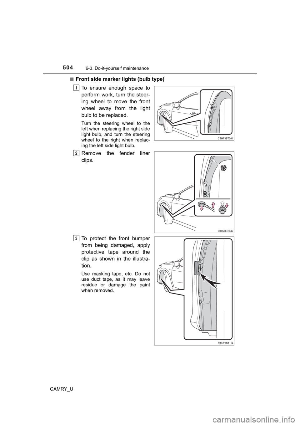 TOYOTA CAMRY 2022  Owners Manual 5046-3. Do-it-yourself maintenance
CAMRY_U■
Front side marker l
ights (bulb type)
To  ensure  enough  space  to
perform  work,  turn  the  steer-
ing  wheel  to  move  the  front
wheel  away  from  