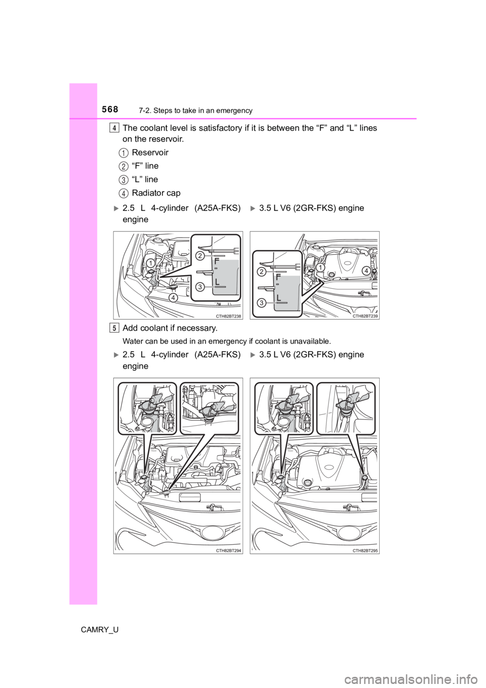 TOYOTA CAMRY 2022 Owners Manual 5687-2. Steps to take in an emergency
CAMRY_U
The coolant level is satisfactory if it is between the “F” and “L” lines
on the reservoir.
Reservoir
“F” line
“L” line
Radiator cap
Add co TOYOTA CAMRY 2022 Owners Manual 5687-2. Steps to take in an emergency
CAMRY_U
The coolant level is satisfactory if it is between the “F” and “L” lines
on the reservoir.
Reservoir
“F” line
“L” line
Radiator cap
Add co