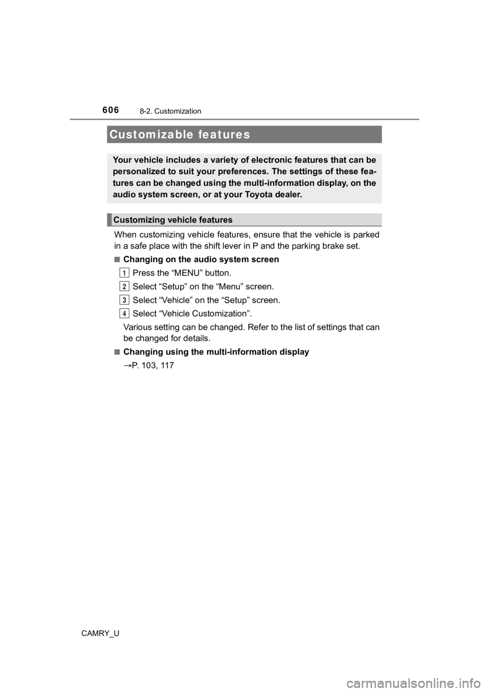 TOYOTA CAMRY 2022 Owners Manual 606
CAMRY_U
8-2. Customization
When customizing vehicle features, ensure that the vehicle is parked
in a safe place with the shift le ver in P and the parking brake set.
■Changing on the audio syste TOYOTA CAMRY 2022 Owners Manual 606
CAMRY_U
8-2. Customization
When customizing vehicle features, ensure that the vehicle is parked
in a safe place with the shift le ver in P and the parking brake set.
■Changing on the audio syste